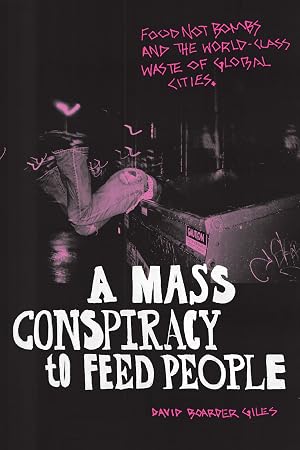 Imagen del vendedor de A Mass Conspiracy to Feed People: Food Not Bombs and the World-Class Waste of Global Cities a la venta por Goodwill of Silicon Valley