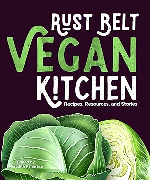 Immagine del venditore per Rust Belt Vegan Kitchen: Recipes, Resources, and Stories (Cookbooks) venduto da tLighthouse Books