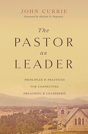 Seller image for The Pastor as Leader: Principles and Practices for Connecting Preaching and Leadership for sale by Big River Books