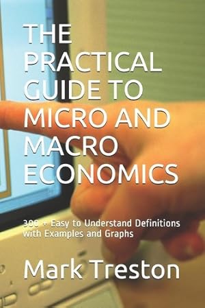 Bild des Verk�ufers f�r THE PRACTICAL GUIDE TO MICRO AND MACRO ECONOMICS: 300 + Easy to Understand Definitions with Examples and Graphs: 2 (A Practical Guide) zum Verkauf von Rarewaves.com USA