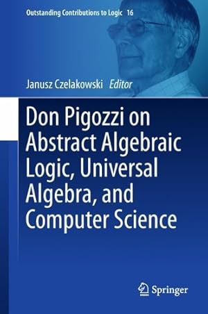 Seller image for Don Pigozzi on Abstract Algebraic Logic, Universal Algebra, and Computer Science for sale by Rarewaves USA