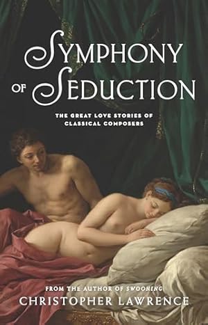 Imagen del vendedor de Symphony of Seduction: The Great Love Stories of Classical Composers a la venta por Book Grocer