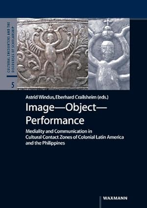 Image du vendeur pour Image Object Performance: Mediality and Communication in Cultural Contact Zones of Colonial Latin America and the Philippines (Cultural Encounters and the Discourses of Scholarship, Band 5) mis en vente par Studibuch