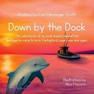 Imagen del vendedor de Down by the Dock: The adventures of an Irish dolphin named Finn and how he came to be in Carlingford Lough, now and again. a la venta por Rarewaves.com USA