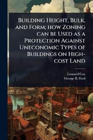 Seller image for Building Height, Bulk, and Form; how Zoning can be Used as a Protection Against Uneconomic Types of Buildings on High-cost Land for sale by Rarewaves.com USA