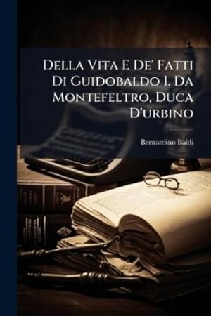 Imagen del vendedor de Della Vita E De' Fatti Di Guidobaldo I. Da Montefeltro, Duca D'urbino a la venta por Rarewaves.com USA