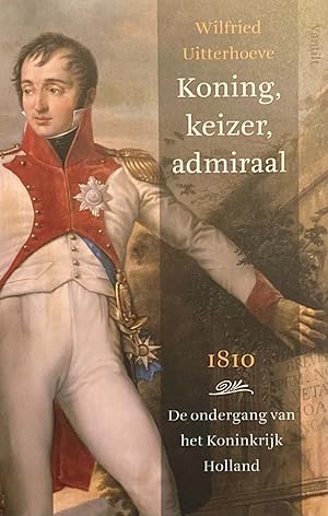 Bild des Verk�ufers f�r Koning, keizer, admiraal. 1810 De ondergang van het Koninkrijk Holland zum Verkauf von Antiquariaat Schot
