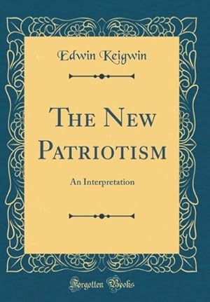 Bild des Verk�ufers f�r The New Patriotism: An Interpretation (Classic Reprint) zum Verkauf von AHA-BUCH GmbH