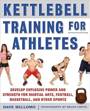 Seller image for Kettlebell Training for Athletes: Develop Explosive Power and Strength for Martial Arts, Football, Basketball, and Other Sports, pb for sale by Blue Vase Books