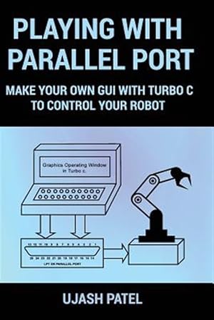 Seller image for Playing With Parallel Port : Make Your Own Gui With Turbo C to Control Your Robot. for sale by GreatBookPrices