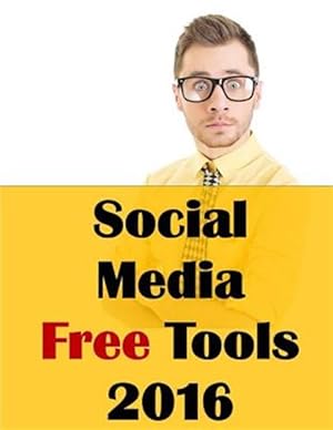 Seller image for Social Media Free Tools: 2016 Edition - Social Media Marketing Tools to Turbocharge Your Brand for Free on Facebook, Linkedin, Twitter, Youtube for sale by GreatBookPrices