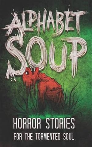 Seller image for Alphabet Soup: Horror Stories for the Tormented Soul for sale by GreatBookPrices