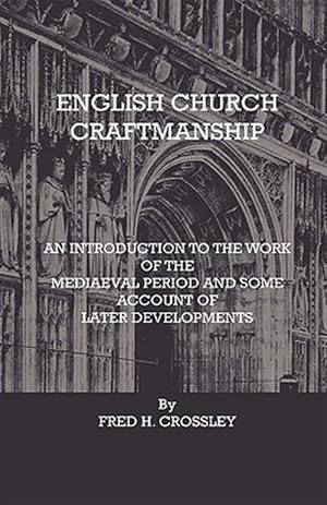 Imagen del vendedor de English Church Craftmanship : An Introduction to the Work of the Medieval Period and Some Account of Later Developments a la venta por GreatBookPrices