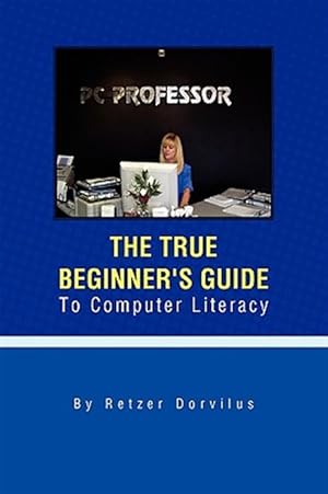 Image du vendeur pour True Beginner's Guide to Computer Literacy : Do It Yourself, No Teacher, No Help Needed; All You Need Is: This Book, You and a Computer mis en vente par GreatBookPrices