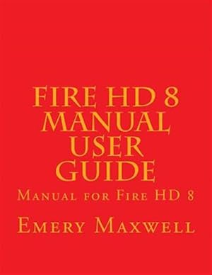 Seller image for Fire Hd 8 Manual User Guide : Manual for Fire Hd 8 for sale by GreatBookPrices