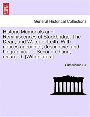 Imagen del vendedor de Historic Memorials and Reminiscences of Stockbridge. the Dean, and Water of Leith. With Notices Anecdotal, Descriptive, and Biographical . Second Edition, Enlarged. [With Plates.] a la venta por GreatBookPrices