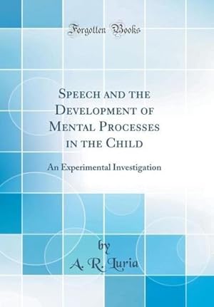 Bild des Verk�ufers f�r Speech and the Development of Mental Processes in the Child: An Experimental Investigation (Classic Reprint) zum Verkauf von AHA-BUCH GmbH