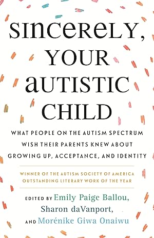 Seller image for Sincerely, Your Autistic Child: What People on the Autism Spectrum Wish Their Parents Knew About Growing Up, Acceptance, and Identity for sale by Greenworld Books