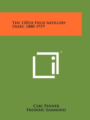 Bild des Verk�ufers f�r The 120th Field Artillery Diary, 1880-1919 (Paperback or Softback) zum Verkauf von BargainBookStores