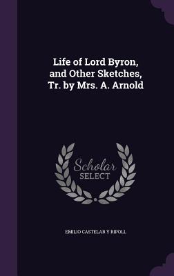 Seller image for Life of Lord Byron, and Other Sketches, Tr. by Mrs. A. Arnold (Hardback or Cased Book) for sale by BargainBookStores