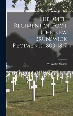 Seller image for The 104th Regiment of Foot (the New Brunswick Regiment) 1803-1817 (Hardback or Cased Book) for sale by BargainBookStores