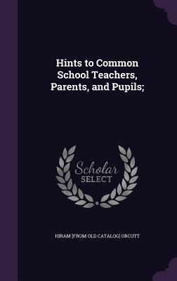 Seller image for Hints to Common School Teachers, Parents, and Pupils; (Hardback or Cased Book) for sale by BargainBookStores