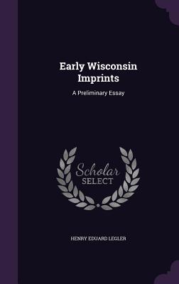 Imagen del vendedor de Early Wisconsin Imprints: A Preliminary Essay (Hardback or Cased Book) a la venta por BargainBookStores
