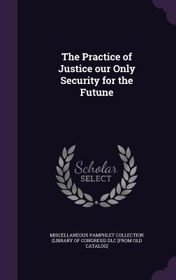 Seller image for The Practice of Justice our Only Security for the Futune (Hardback or Cased Book) for sale by BargainBookStores
