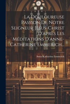 Seller image for La Douloureuse Passion De Notre Seigneur Jesus-christ D'apr�s Les M�ditations D'anne-catherine Emmerich. (Paperback or Softback) for sale by BargainBookStores