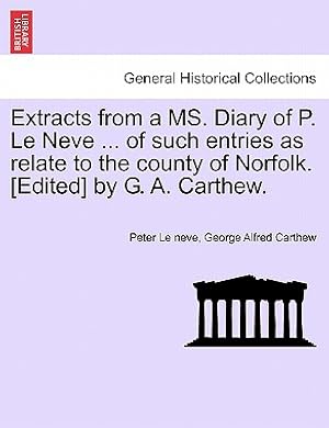 Seller image for Extracts from a Ms. Diary of P. Le Neve . of Such Entries as Relate to the County of Norfolk. [Edited] by G. A. Carthew. (Paperback or Softback) for sale by BargainBookStores