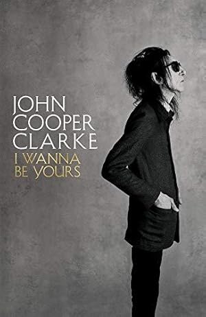 Imagen del vendedor de I Wanna Be Yours: John Cooper Clarke a la venta por WeBuyBooks