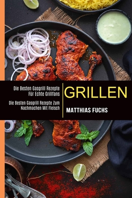 Imagen del vendedor de Grillen: Die Besten Gasgrill Rezepte F�r Echte Grillfans (Die Besten Gasgrill Rezepte Zum Nachmachen Mit Fleisch) (Paperback or Softback) a la venta por BargainBookStores