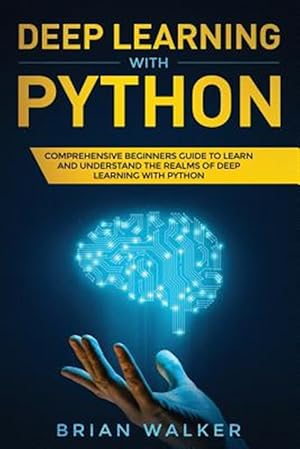 Imagen del vendedor de Deep Learning with Python: Comprehensive Beginners Guide to Learn and Understand the Realms of Deep Learning with Python a la venta por GreatBookPricesUK