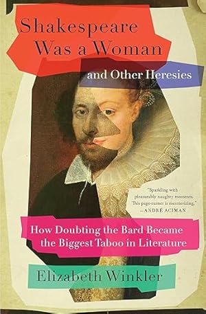Seller image for Shakespeare Was a Woman and Other Heresies: How Doubting the Bard Became the Biggest Taboo in Literature for sale by We Save Books