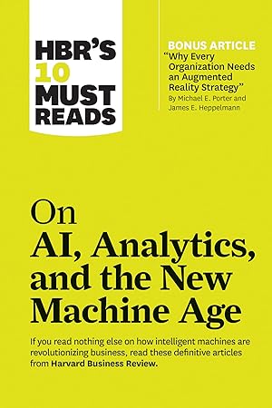 Imagen del vendedor de HBR's 10 Must Reads on AI, Analytics, and the New Machine Age (with bonus article "Why Every Company Needs an Augmented Reality Strategy" by Michael E. Porter and James E. Heppelmann) a la venta por Goodwill Southern California
