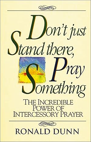 Imagen del vendedor de Don't Just Stand There, Pray Something: The Incredible Power of Intercessory Prayer a la venta por Greenworld Books