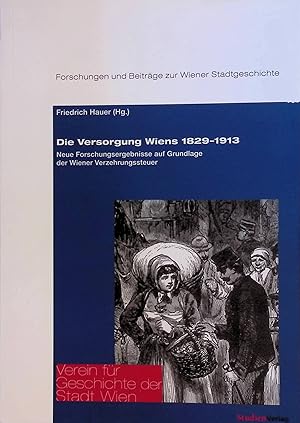 Seller image for Die Versorgung Wiens 1829 - 1913. Neue Forschungsergebnisse auf Grundlage der Wiener Verzehrungssteuer. Forschungen und Beitr�ge zur Wiener Stadtgeschichte; Publikationsreihe des Vereins f�r Geschichte der Stadt Wien; Bd. 59. for sale by books4less (Versandantiquariat Petra Gros GmbH & Co. KG)