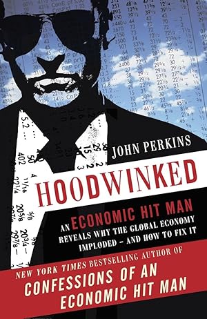 Imagen del vendedor de Hoodwinked: An Economic Hit Man Reveals Why the Global Economy IMPLODED -- and How to Fix It (John Perkins Economic Hitman Series) a la venta por Zoom Books Company