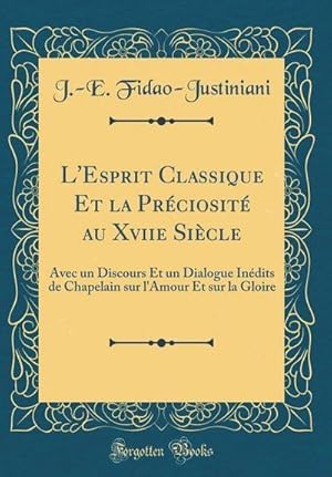 Bild des Verk�ufers f�r L'Esprit Classique Et la Preciosite au Xviie Siecle: Avec un Discours Et un Dialogue Inedits de Chapelain sur l'Amour Et sur la Gloire (Classic Reprint) zum Verkauf von AHA-BUCH GmbH