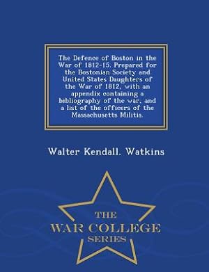 Immagine del venditore per The Defence of Boston in the War of 1812-15. Prepared for the Bostonian Society and United States Daughters of the War of 1812, with an Appendix Conta (Paperback or Softback) venduto da BargainBookStores