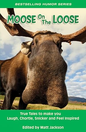 Seller image for Moose on the Loose: True Tales to Make you Laugh, Chortle, Snicker and Feel Inspired for sale by Bay State Book Company
