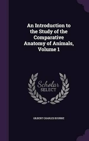 Imagen del vendedor de An Introduction to the Study of the Comparative Anatomy of Animals, Volume 1 a la venta por Rarewaves.com UK