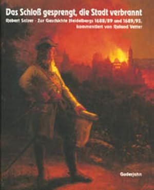 Bild des Verk�ufers f�r Das Schloss gesprengt, die Stadt verbrannt. Zur Geschichte Heidelbergs in den Jahren 1688 und 1689 und von dem Jahre 1689 bis 1693 zum Verkauf von Versandantiquariat Felix M�cke