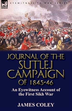 Imagen del vendedor de Journal of the Sutlej Campaign of 1845-6: an Eyewitness Account of the First Sikh War a la venta por GreatBookPrices