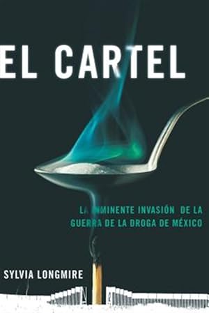 Imagen del vendedor de El Cartel / The Cartel : La Inminente Invasion De La Guerra De La Droga De Mexico/ the Impending Invasion of the Drug War in Mexico -Language: Spanish a la venta por GreatBookPrices