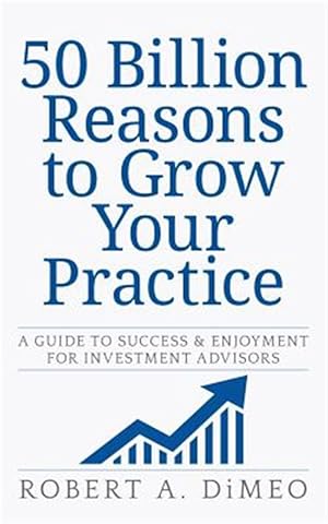 Seller image for 50 Billion Reasons to Grow Your Practice: A Guide to Success & Enjoyment for Investment Advisors for sale by GreatBookPrices