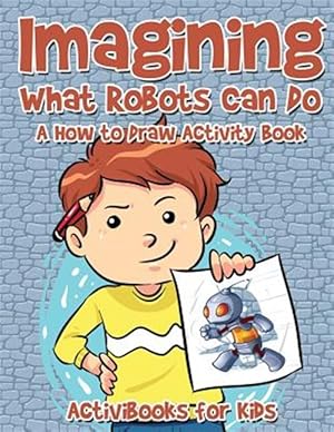 Immagine del venditore per Imagining What Robots Can Do : A How to Draw Activity Book venduto da GreatBookPrices