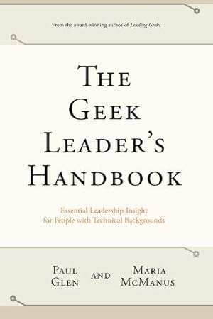 Immagine del venditore per The Geek Leader's Handbook: Essential Leadership Insight for People with Technical Backgrounds venduto da WeBuyBooks