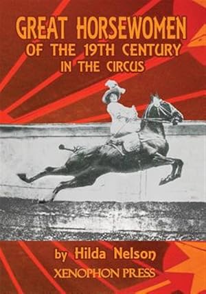 Seller image for GREAT HORSEWOMEN OF THE 19TH CENTURY IN THE CIRCUS : and an Epilogue on Four Contemporary �cuyeres: Catherine Durand Henriquet, Eloise Schwarz King, G for sale by GreatBookPrices