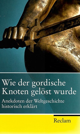 Seller image for Wie der gordische Knoten gel�st wurde. Anekdoten der Weltgeschichte, historisch erkl�rt. for sale by B�cherexpress | SAH Bern